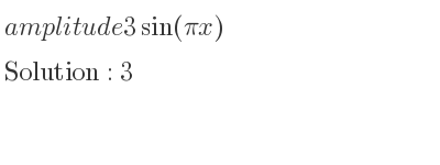 The amplitude of 3sin(pi x) is 3
